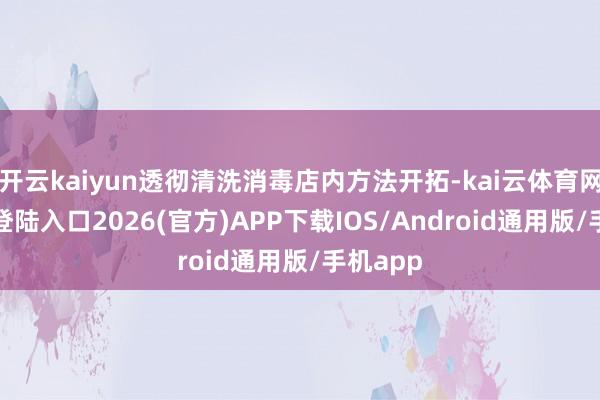开云kaiyun透彻清洗消毒店内方法开拓-kai云体育网页app登陆入口2026(官方)APP下载IOS/Android通用版/手机app