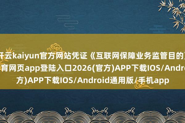 开云kaiyun官方网站凭证《互联网保障业务监管目的》第三条文定-kai云体育网页app登陆入口2026(官方)APP下载IOS/Android通用版/手机app